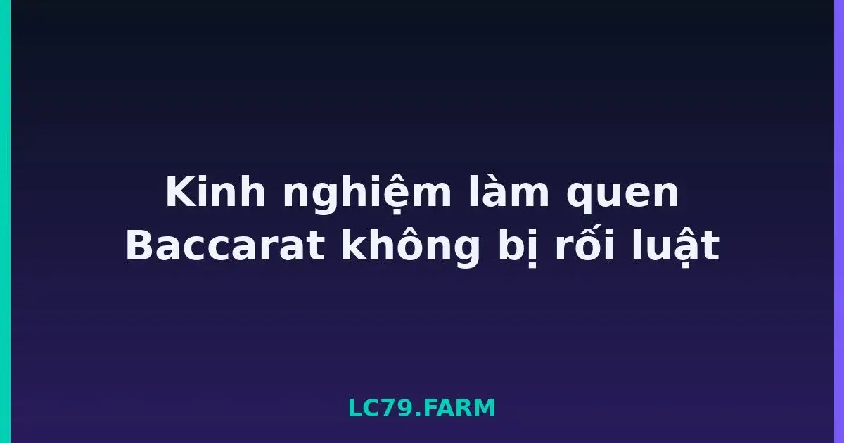 Kinh nghiệm làm quen Baccarat không bị rối luật LC79