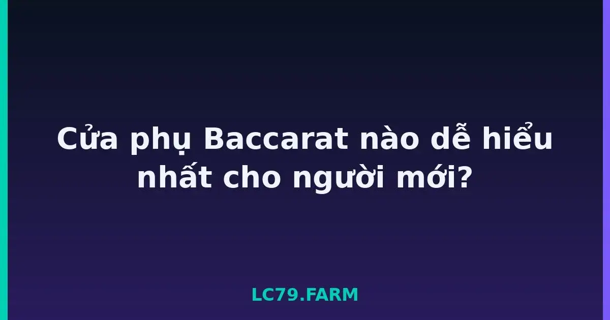 Cửa phụ Baccarat nào dễ hiểu nhất cho người mới? LC79