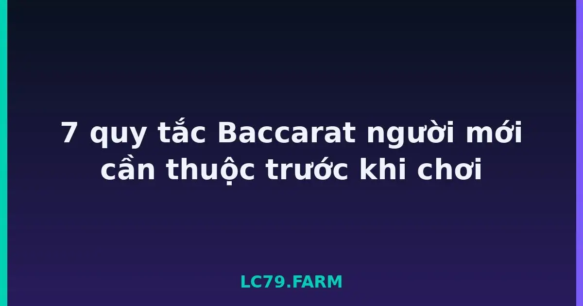7 quy tắc Baccarat người mới cần thuộc trước khi chơi LC79