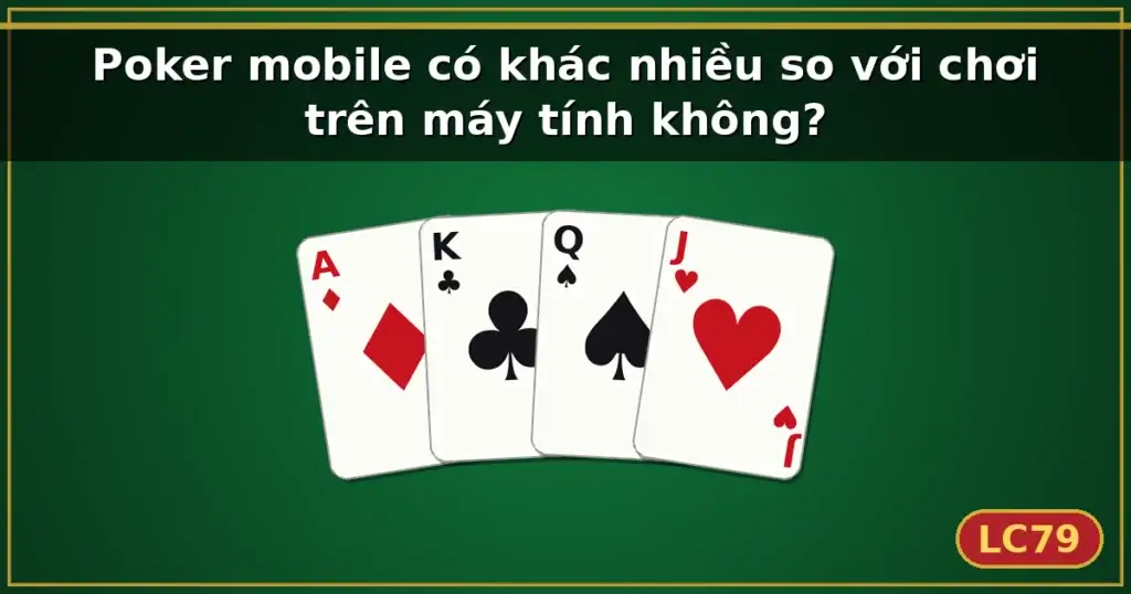 Poker mobile có khác nhiều so với chơi trên máy tính không? — LC79