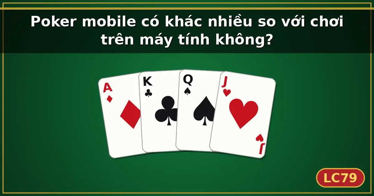 Poker mobile có khác nhiều so với chơi trên máy tính không? — LC79