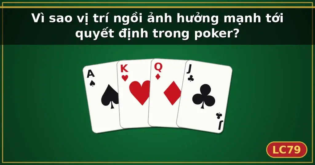 Vì sao vị trí ngồi ảnh hưởng mạnh tới quyết định trong poker? — LC79