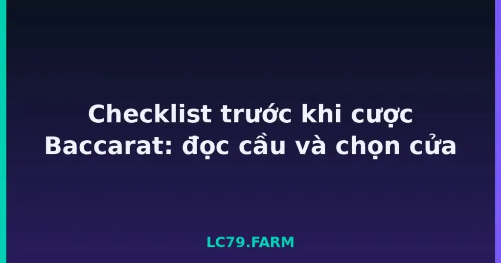Checklist trước khi cược Baccarat: đọc cầu và chọn cửa tại LC79