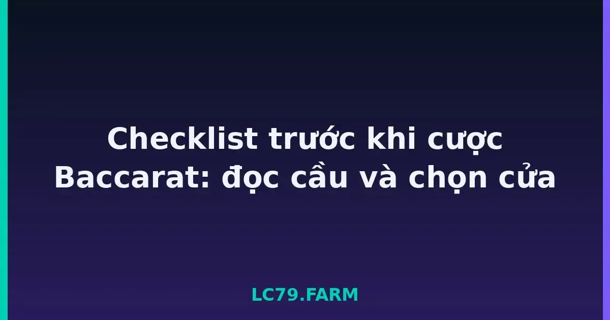 Checklist trước khi cược Baccarat: đọc cầu và chọn cửa LC79