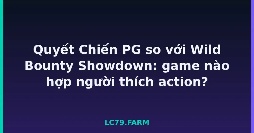 Quyết Chiến PG so với Wild Bounty Showdown: game nào hợp người thích action? tại LC79