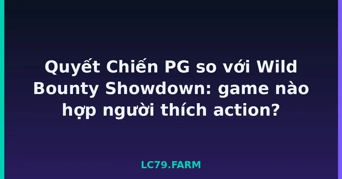Quyết Chiến PG so với Wild Bounty Showdown: game nào hợp người thích action? LC79