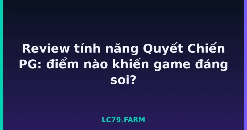 Review tính năng Quyết Chiến PG: điểm nào khiến game đáng soi? tại LC79